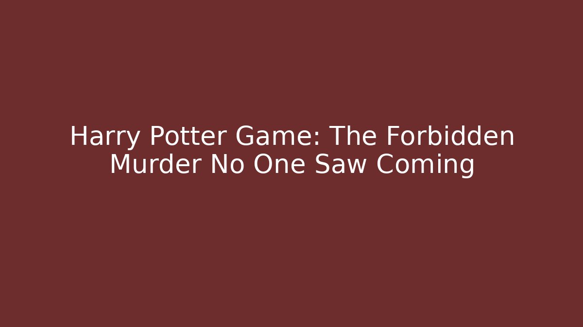 Harry Potter Game: The Forbidden Murder No One Saw Coming
