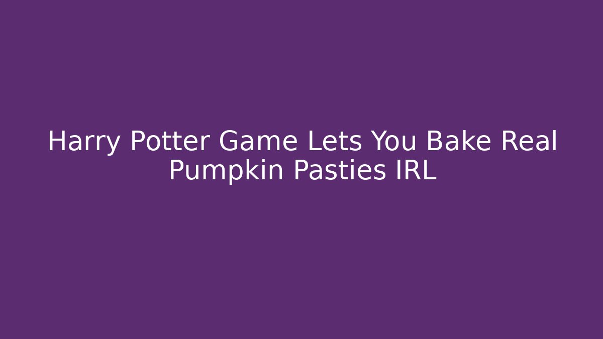 Harry Potter Game Lets You Bake Real Pumpkin Pasties IRL