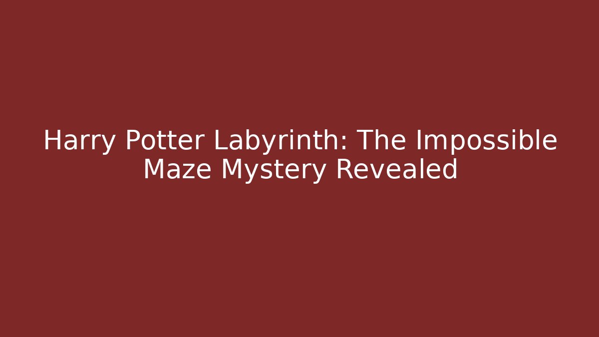 Harry Potter Labyrinth: The Impossible Maze Mystery Revealed
