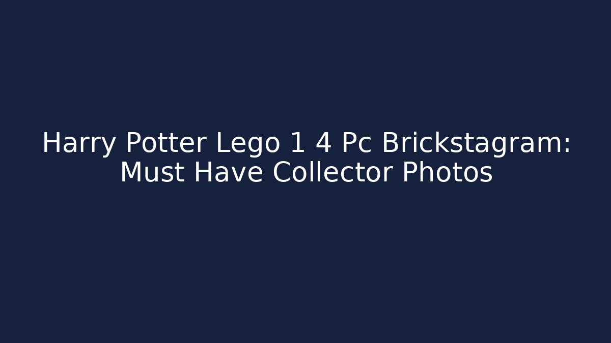 Harry Potter Lego 1 4 Pc Brickstagram: Must Have Collector Photos