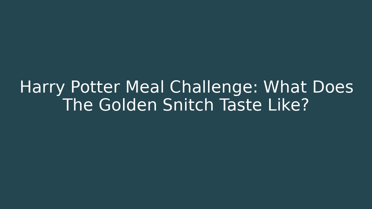 Harry Potter Meal Challenge: What Does The Golden Snitch Taste Like?