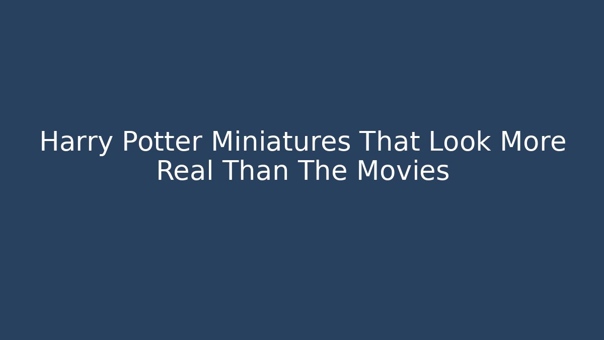 Harry Potter Miniatures That Look More Real Than The Movies