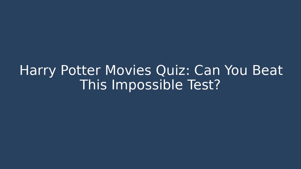 Harry Potter Movies Quiz: Can You Beat This Impossible Test?