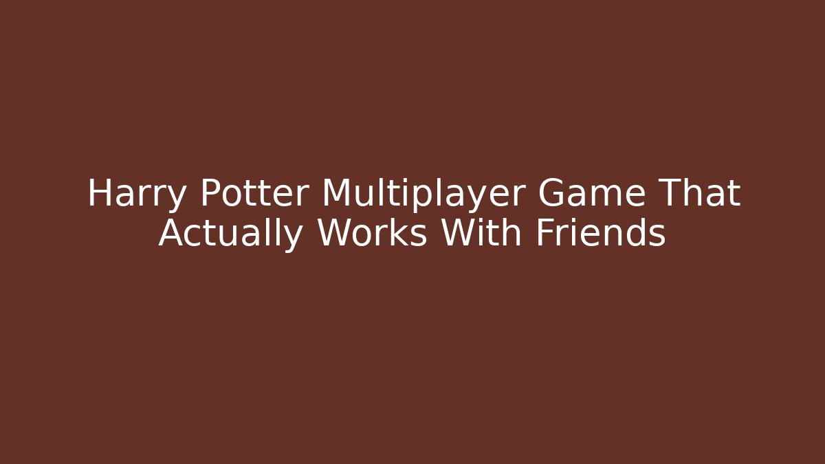 Harry Potter Multiplayer Game That Actually Works With Friends