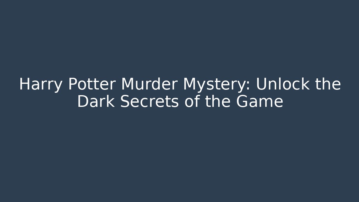Harry Potter Murder Mystery: Unlock the Dark Secrets of the Game