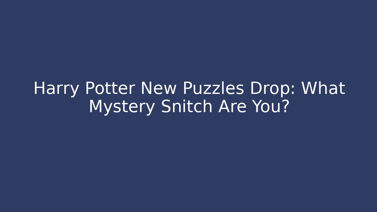 Harry Potter New Puzzles Drop: What Mystery Snitch Are You?