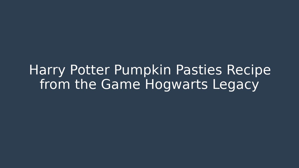 Harry Potter Pumpkin Pasties Recipe from the Game Hogwarts Legacy
