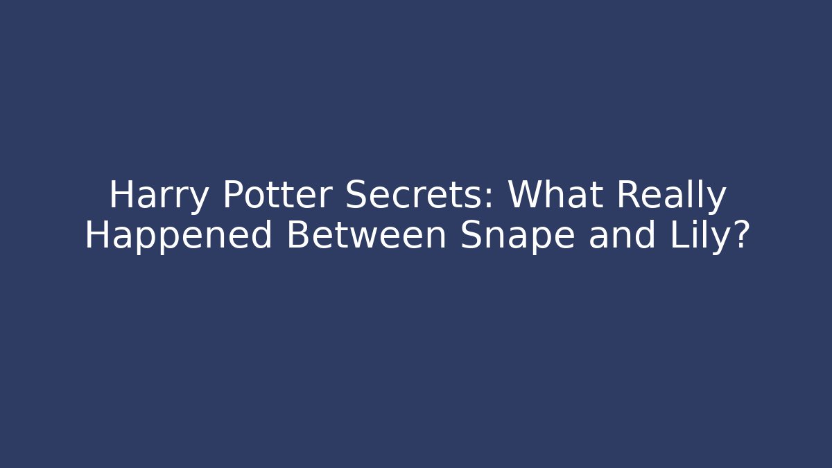 Harry Potter Secrets: What Really Happened Between Snape and Lily?