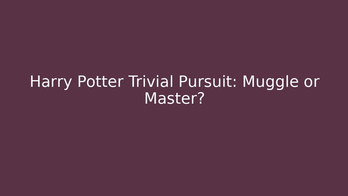 Harry Potter Trivial Pursuit: Muggle or Master?