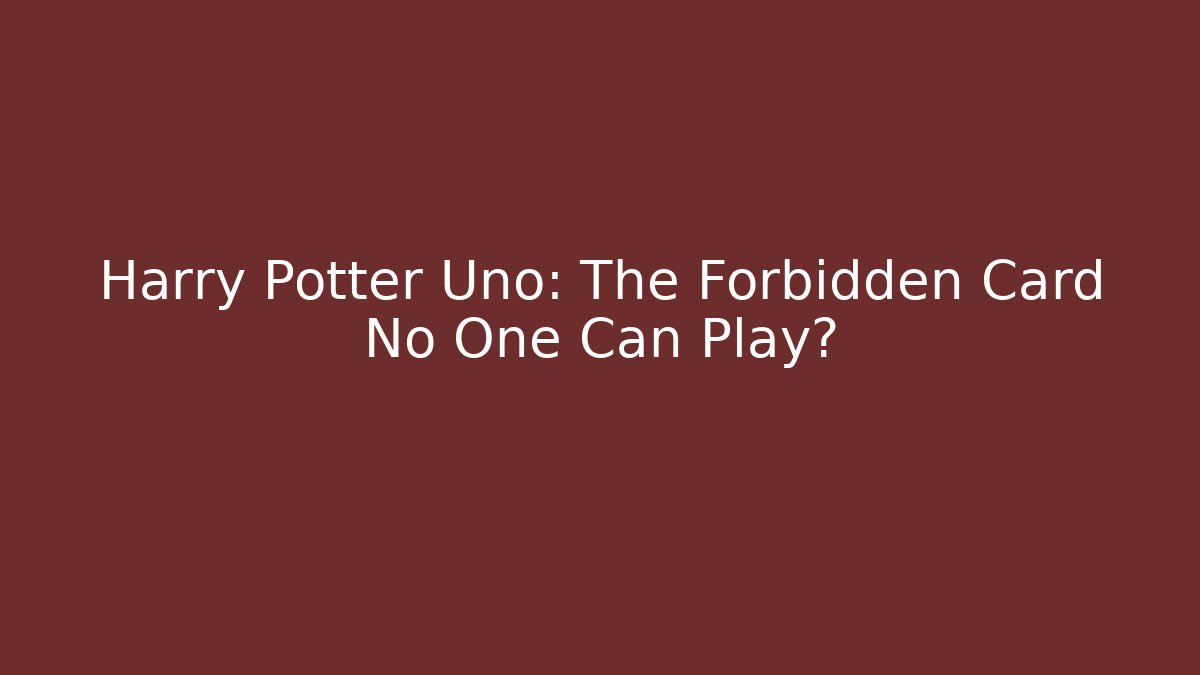 Harry Potter Uno: The Forbidden Card No One Can Play?