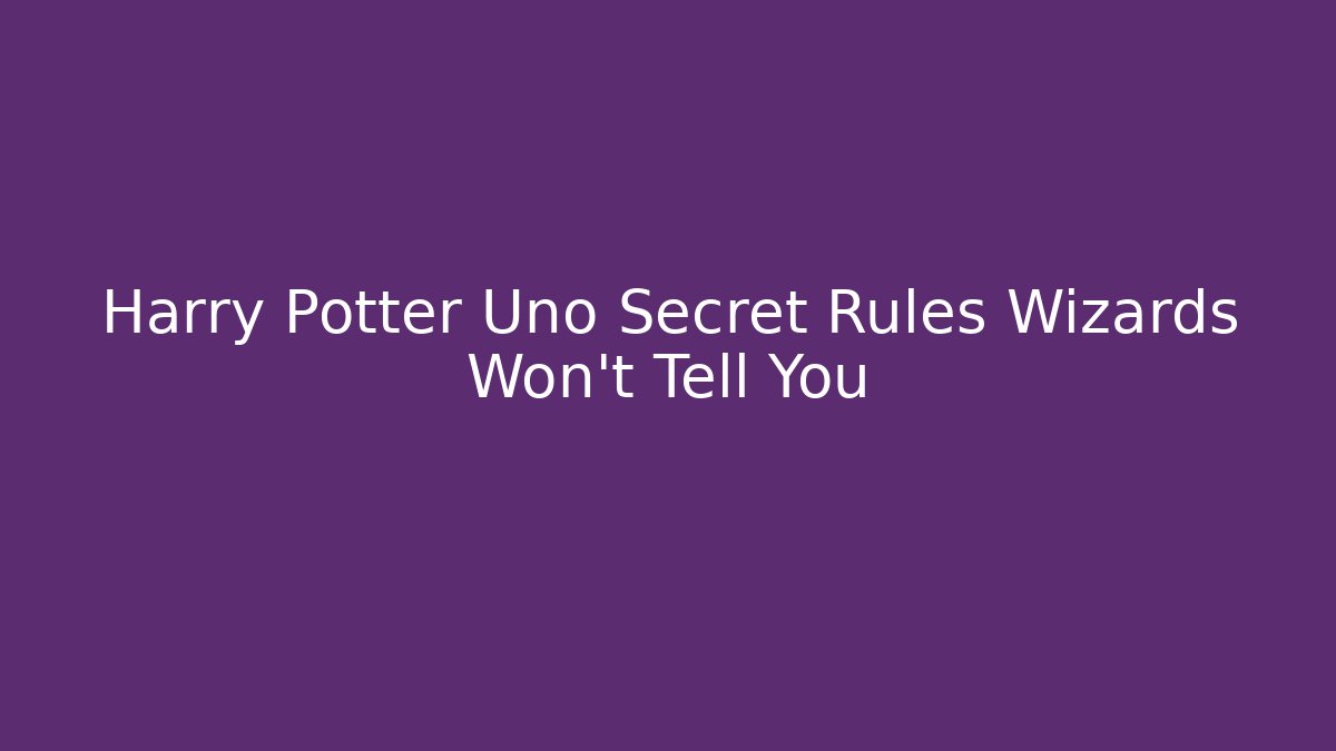 Harry Potter Uno Secret Rules Wizards Won't Tell You