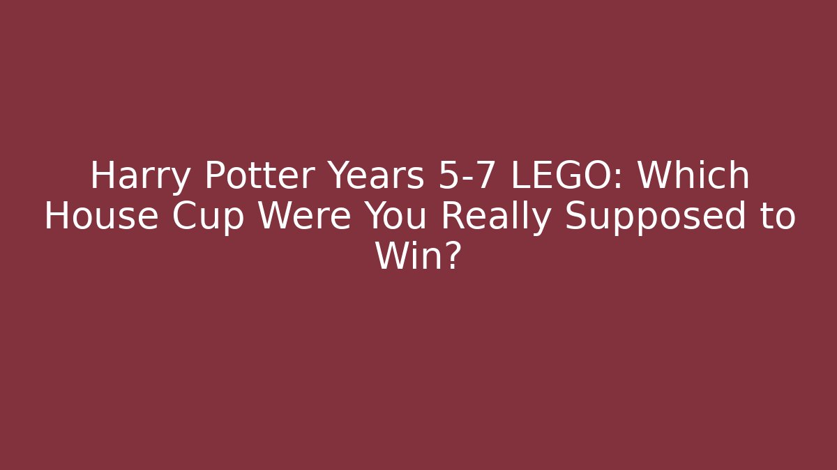 Harry Potter Years 5-7 LEGO: Which House Cup Were You Really Supposed to Win?