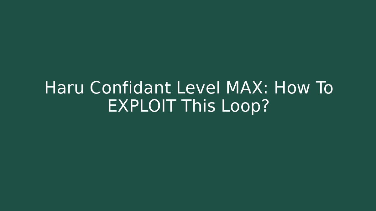 Haru Confidant Level MAX: How To EXPLOIT This Loop? - Create More Assets