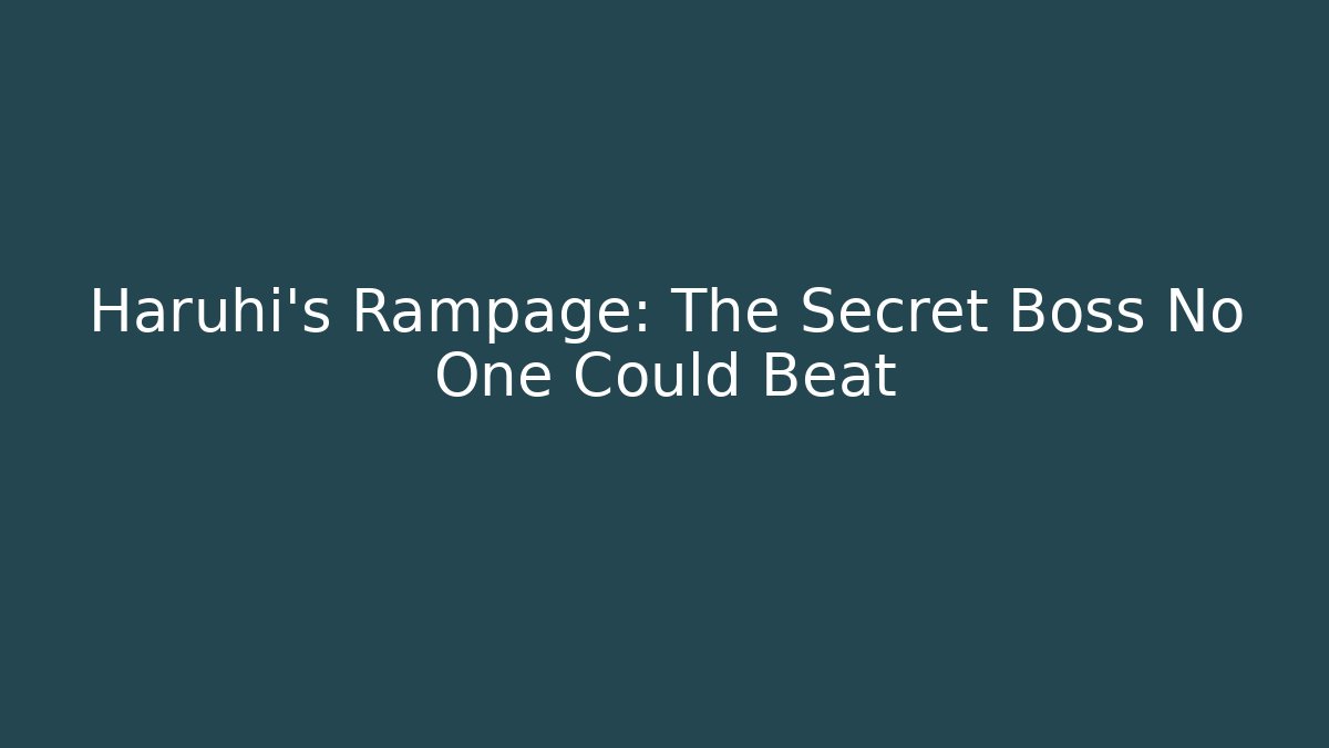 Haruhi's Rampage: The Secret Boss No One Could Beat