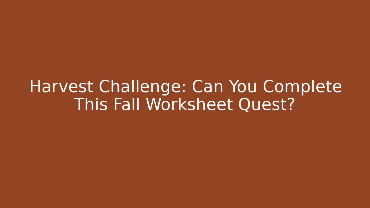 Harvest Challenge: Can You Complete This Fall Worksheet Quest?
