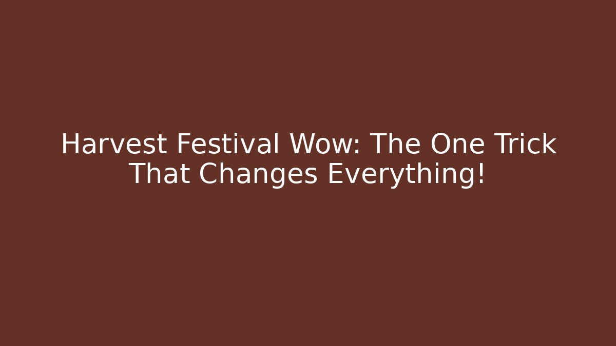 Harvest Festival Wow: The One Trick That Changes Everything!