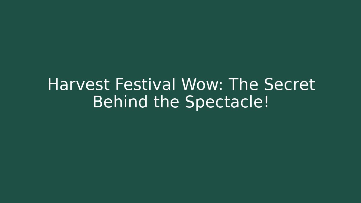 Harvest Festival Wow: The Secret Behind the Spectacle!