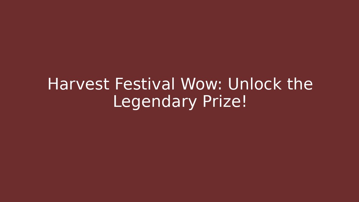 Harvest Festival Wow: Unlock the Legendary Prize!
