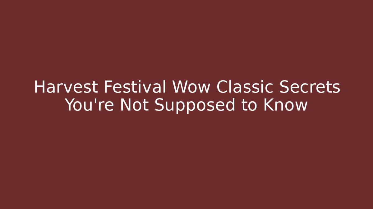 Harvest Festival Wow Classic Secrets You’re Not Supposed to Know