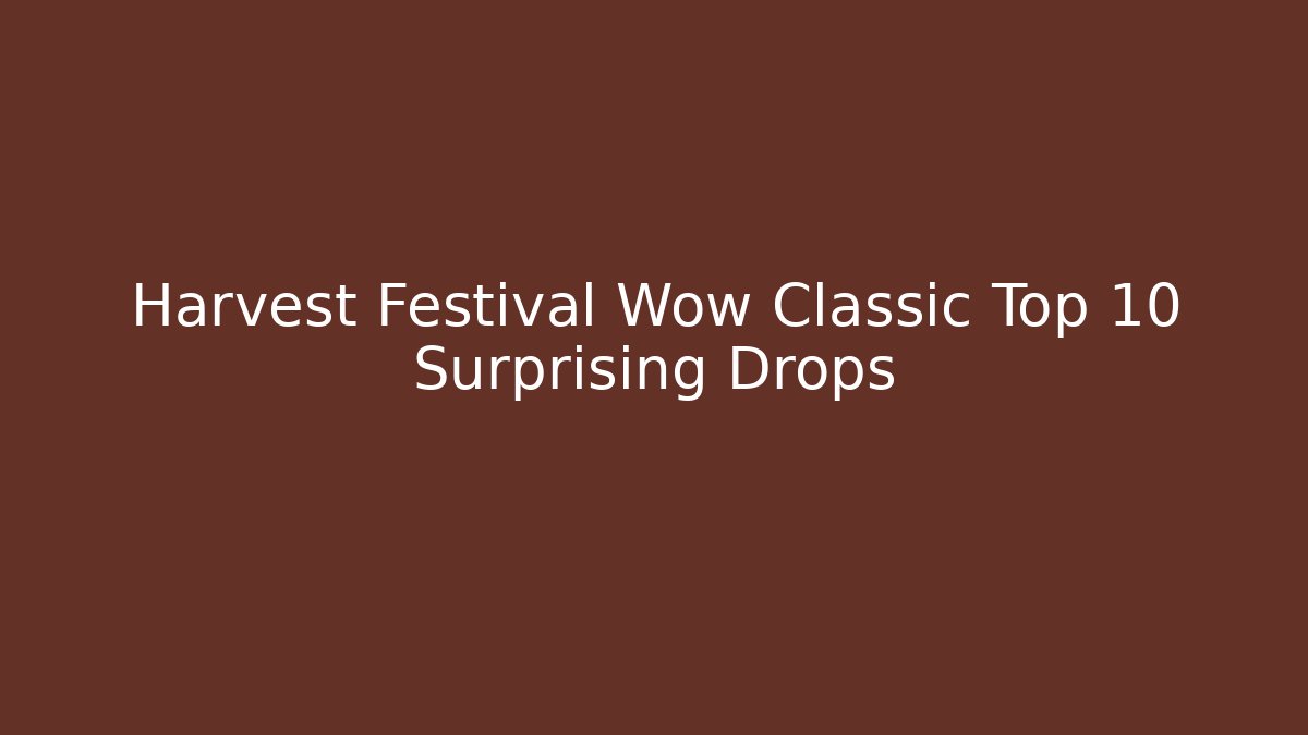 Harvest Festival Wow Classic Top 10 Surprising Drops