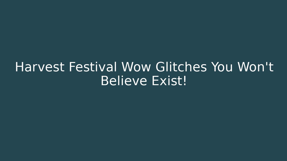 Harvest Festival Wow Glitches You Won't Believe Exist!