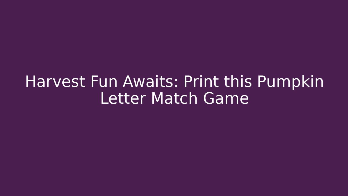 Harvest Fun Awaits: Print this Pumpkin Letter Match Game - Create More Assets