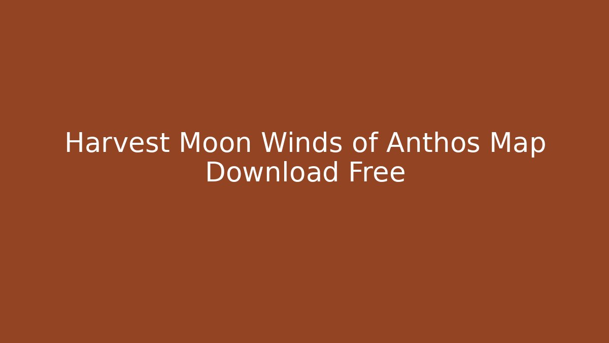 Harvest Moon Winds of Anthos Map Download Free