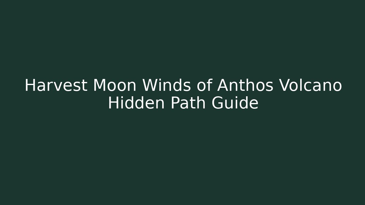 Harvest Moon Winds of Anthos Volcano Hidden Path Guide