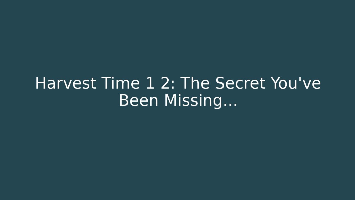 Harvest Time 1 2: The Secret You've Been Missing...