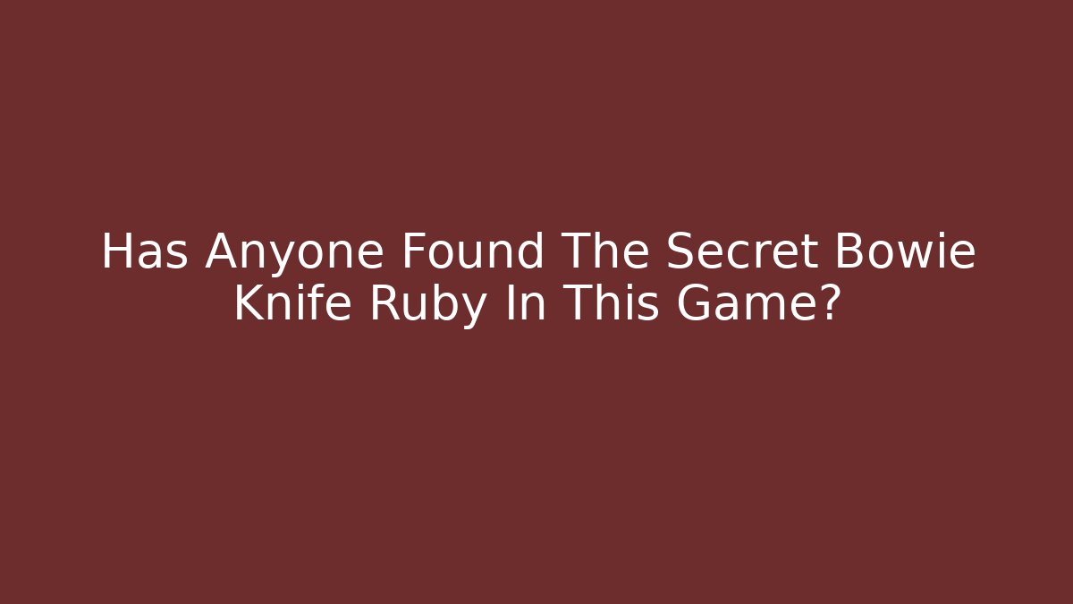 Has Anyone Found The Secret Bowie Knife Ruby In This Game?