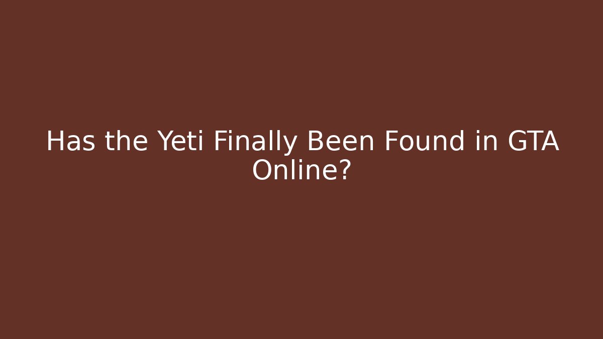 Has the Yeti Finally Been Found in GTA Online?
