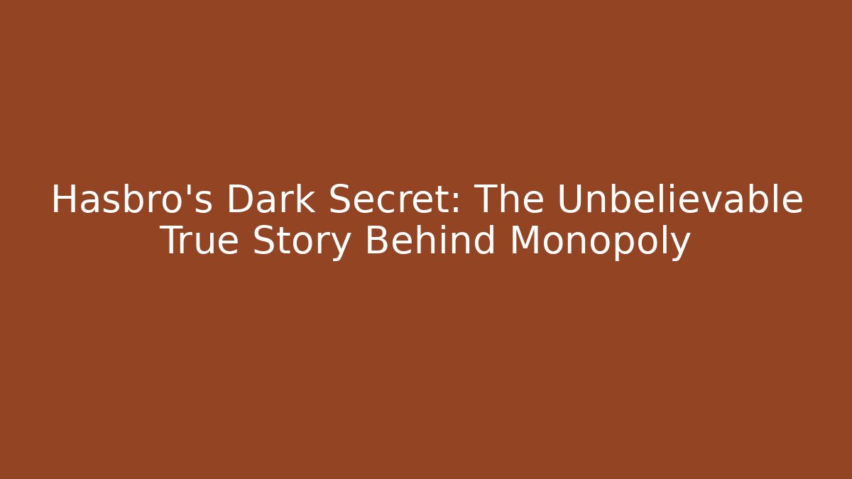 Hasbro's Dark Secret: The Unbelievable True Story Behind Monopoly