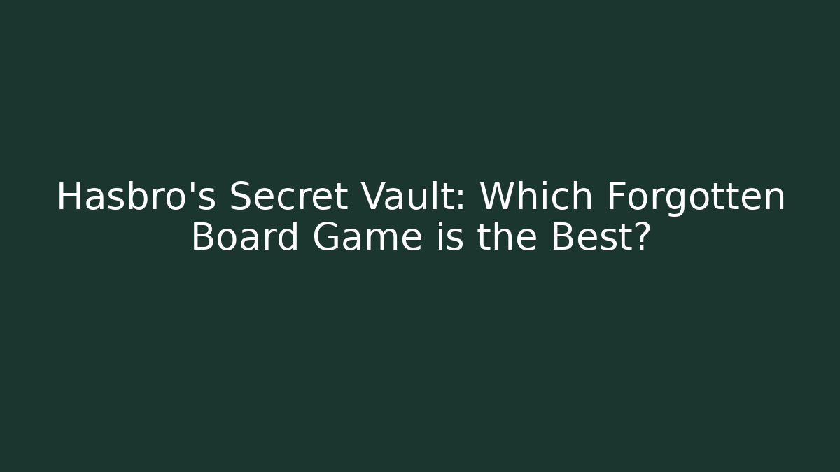 Hasbro's Secret Vault: Which Forgotten Board Game is the Best?