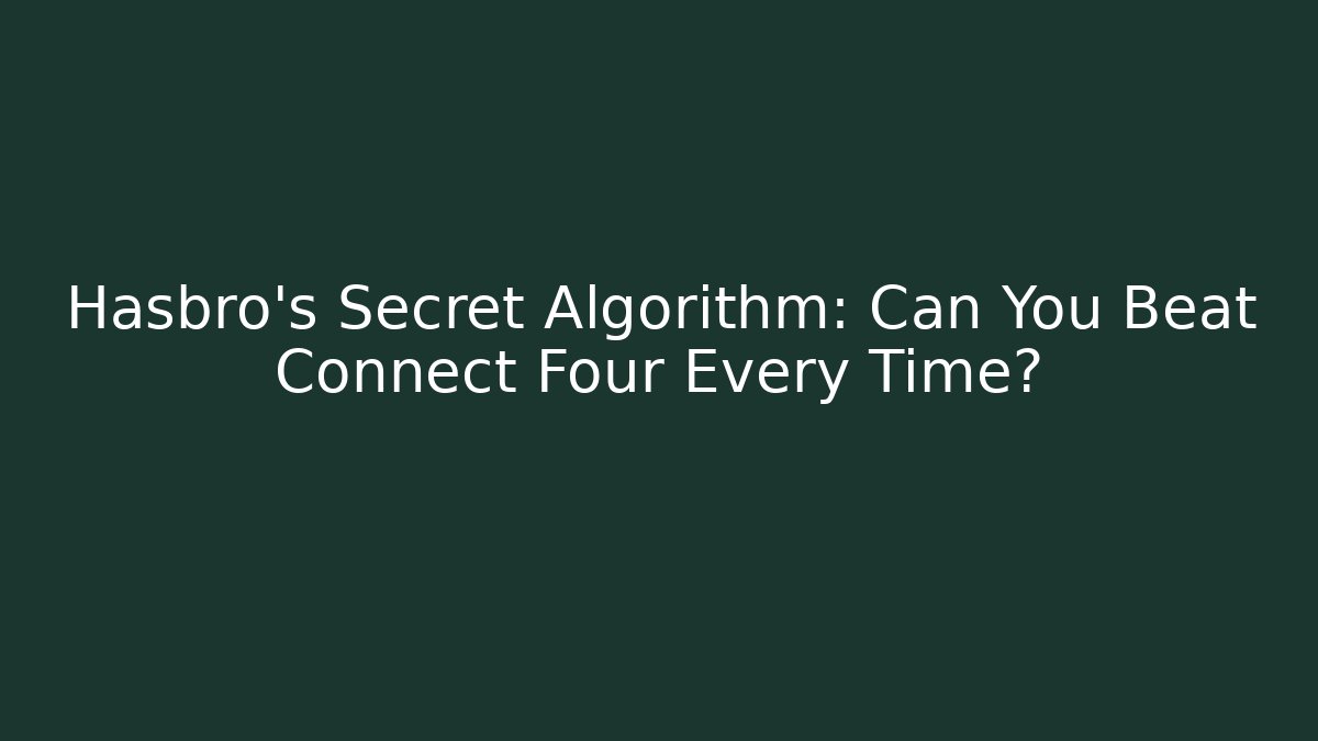 Hasbro’s Secret Algorithm: Can You Beat Connect Four Every Time?