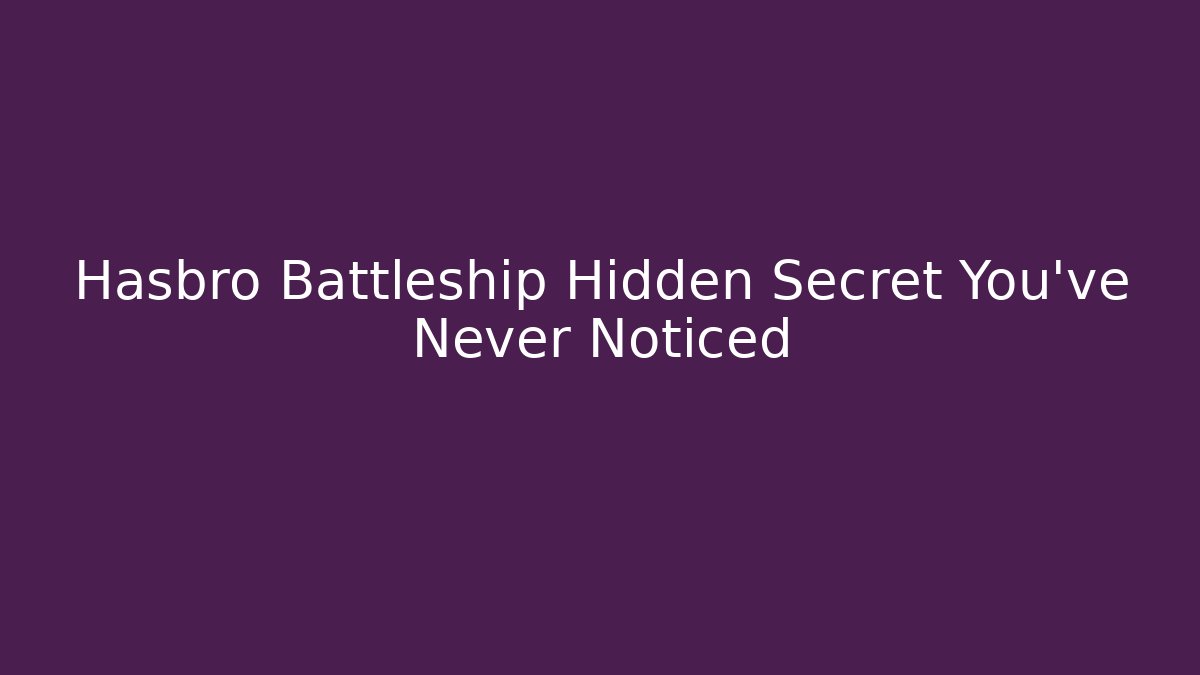 Hasbro Battleship Hidden Secret You've Never Noticed - Create More Assets