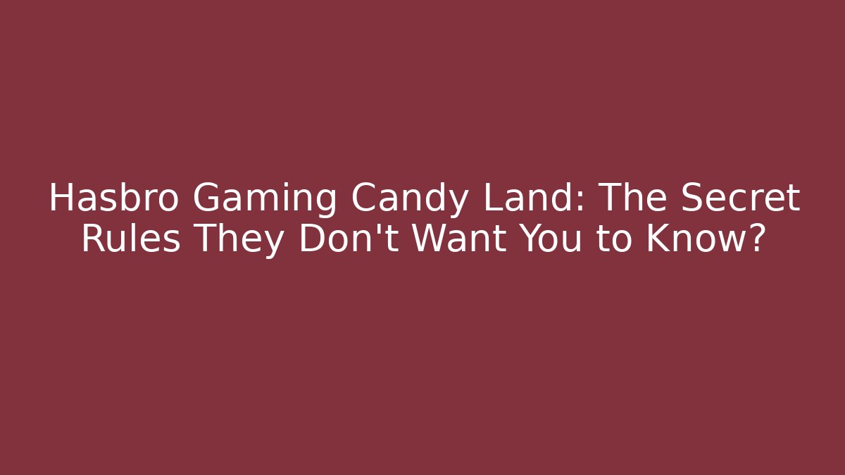 Hasbro Gaming Candy Land: The Secret Rules They Don’t Want You to Know?
