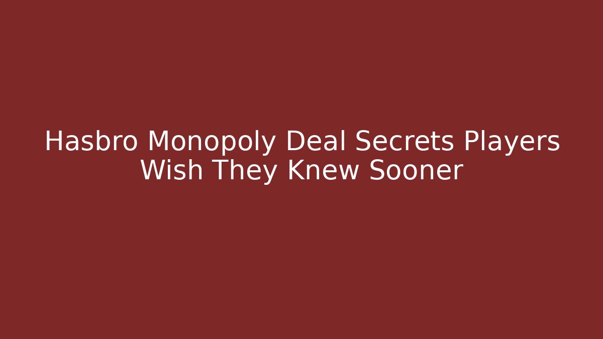 Hasbro Monopoly Deal Secrets Players Wish They Knew Sooner