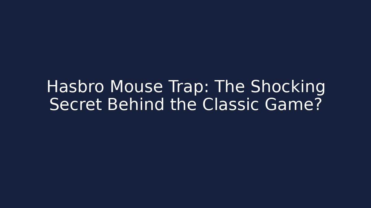 Hasbro Mouse Trap: The Shocking Secret Behind the Classic Game?