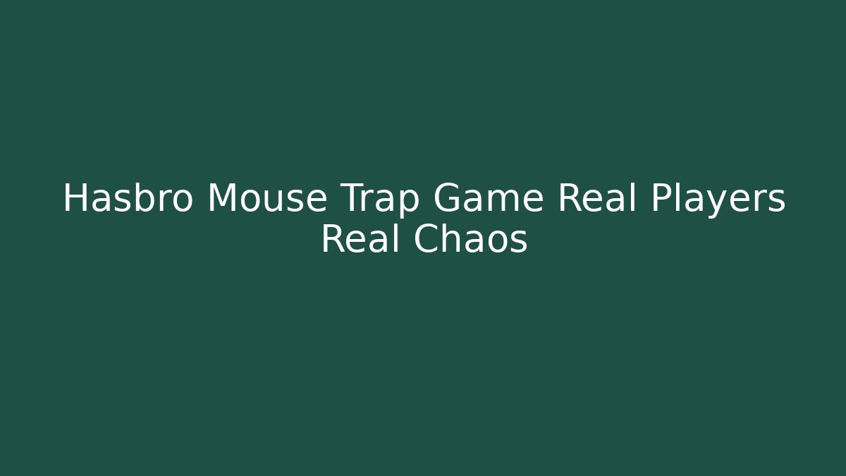 Hasbro Mouse Trap Game Real Players Real Chaos