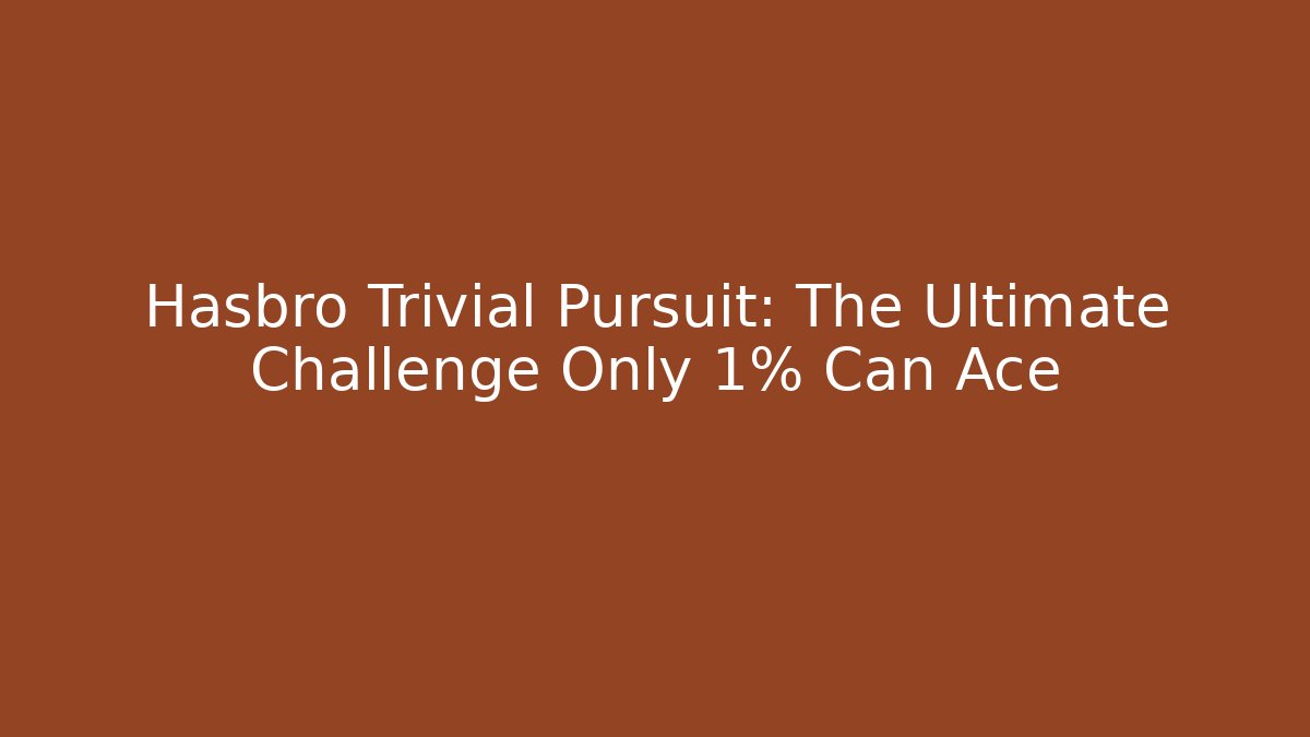 Hasbro Trivial Pursuit: The Ultimate Challenge Only 1% Can Ace