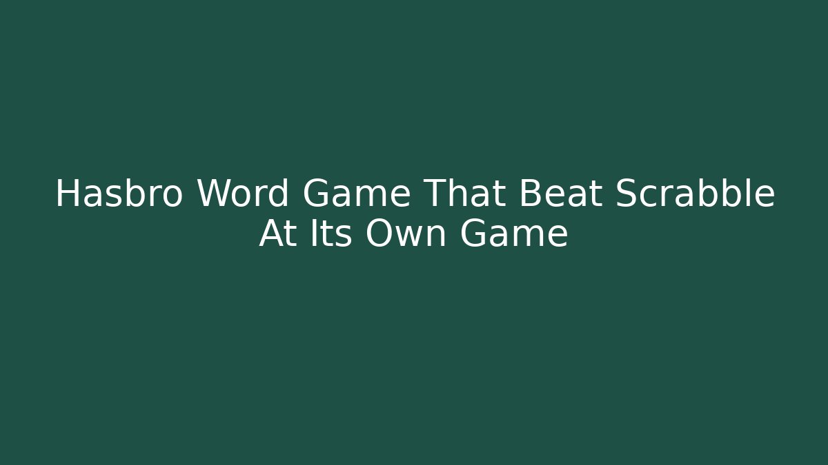 Hasbro Word Game That Beat Scrabble At Its Own Game