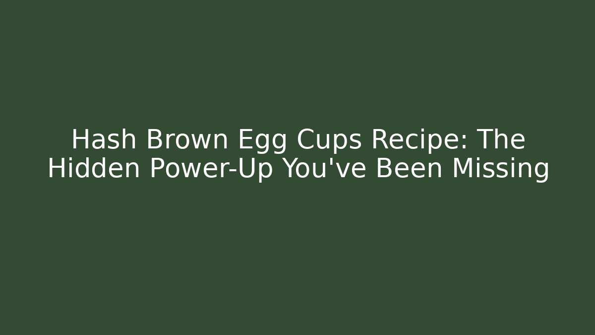Hash Brown Egg Cups Recipe: The Hidden Power-Up You've Been Missing