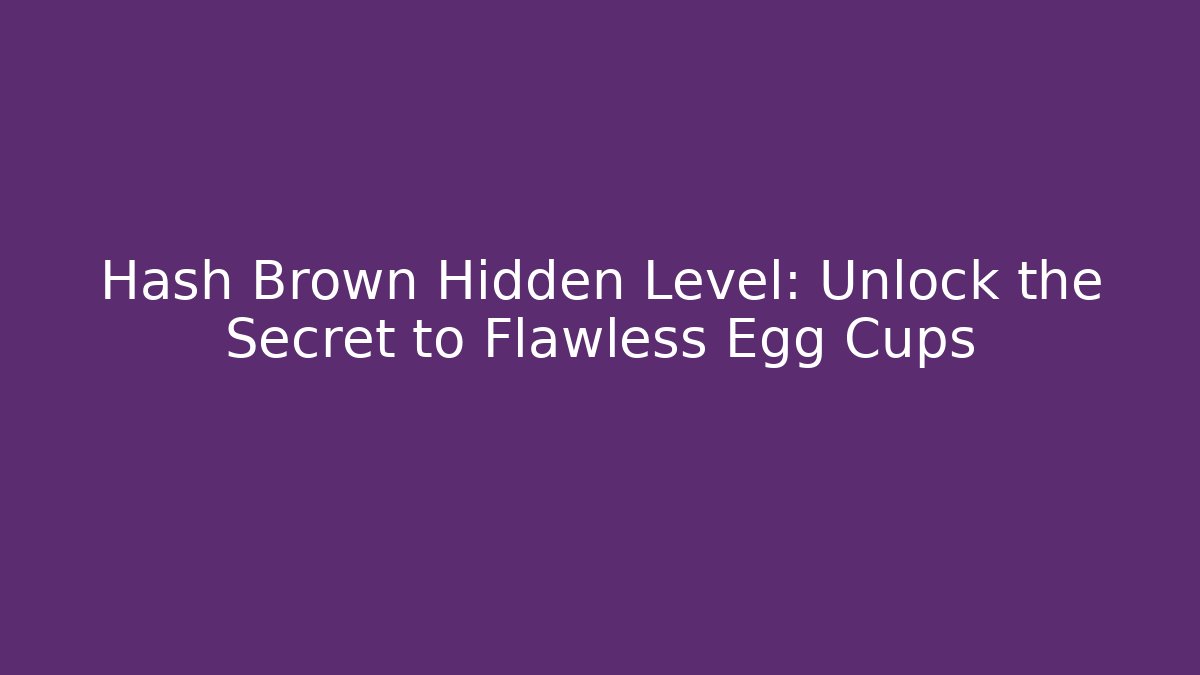 Hash Brown Hidden Level: Unlock the Secret to Flawless Egg Cups