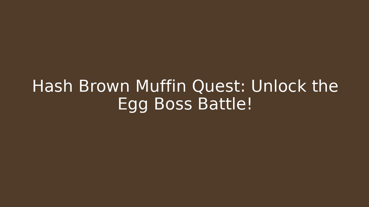 Hash Brown Muffin Quest: Unlock the Egg Boss Battle!
