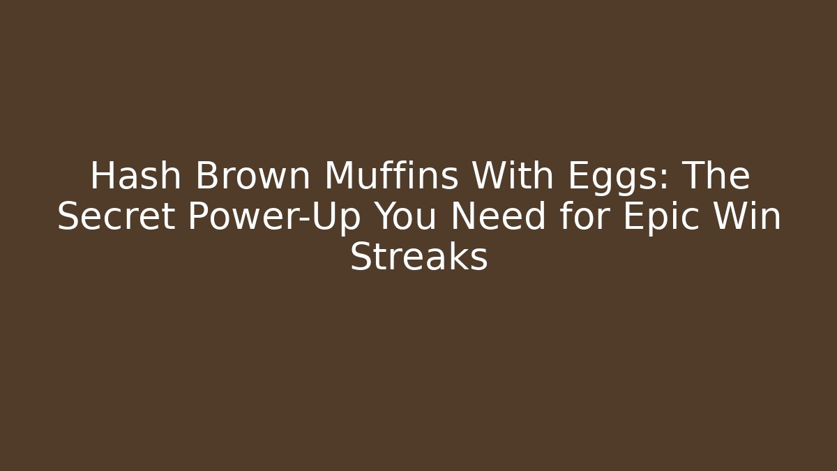 Hash Brown Muffins With Eggs: The Secret Power-Up You Need for Epic Win Streaks