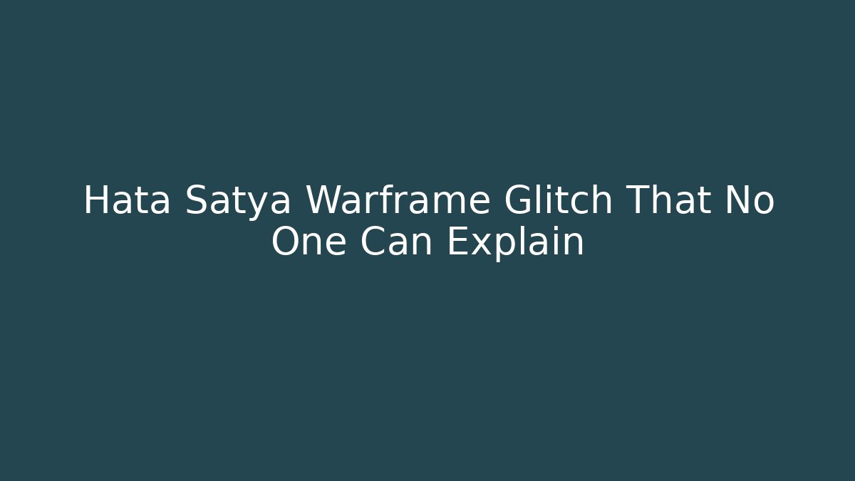 Hata Satya Warframe Glitch That No One Can Explain