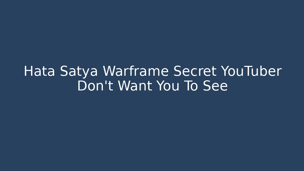 Hata Satya Warframe Secret YouTuber Don’t Want You To See