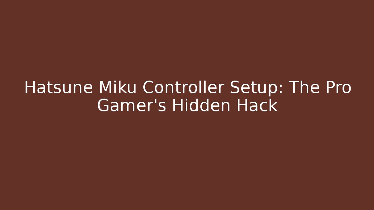 Hatsune Miku Controller Setup: The Pro Gamer's Hidden Hack