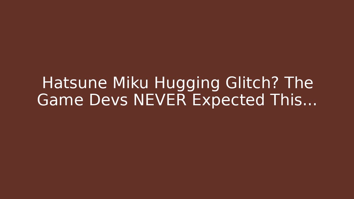 Hatsune Miku Hugging Glitch? The Game Devs NEVER Expected This… - Create More Assets