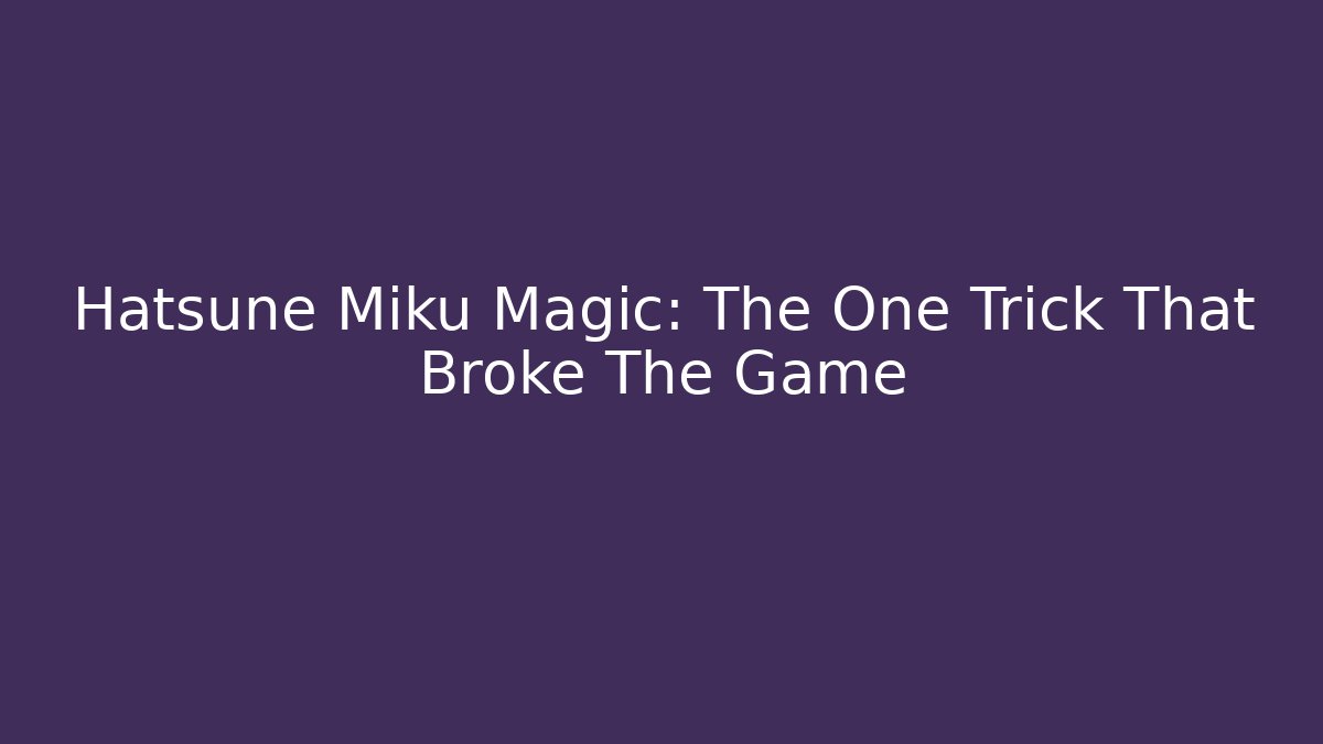 Hatsune Miku Magic: The One Trick That Broke The Game - Create More Assets